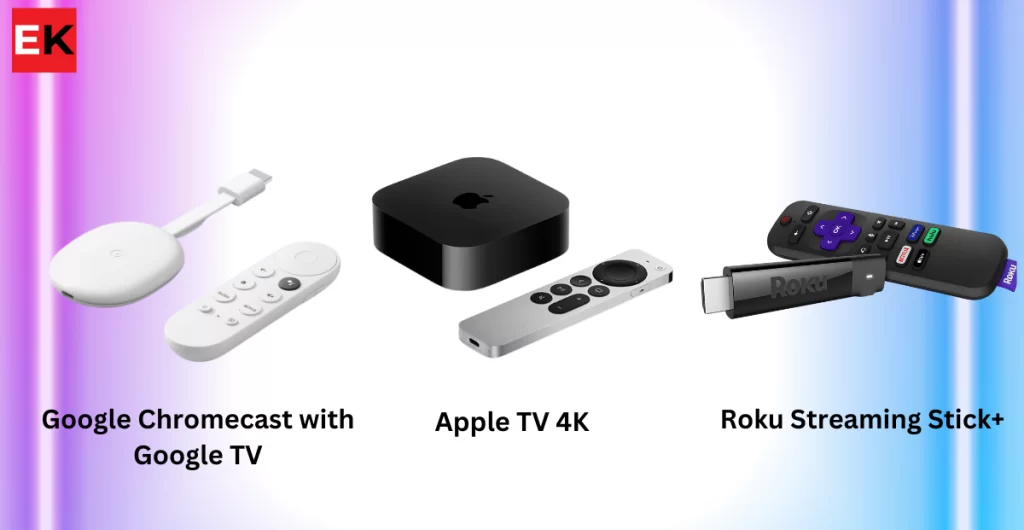 Apple TV 4K; Google Chromecast with Google TV; Roku Streaming Stick+